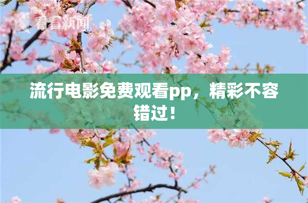 流行电影免费观看pp，精彩不容错过！