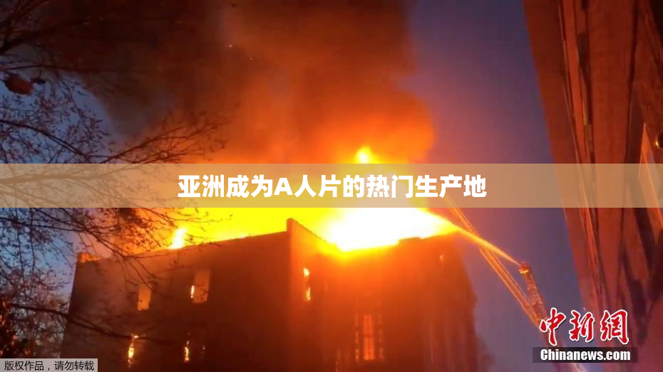 亚洲成为A人片的热门生产地