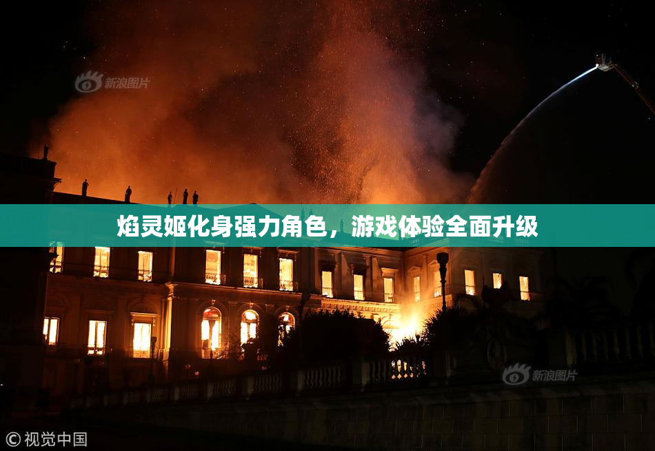 焰灵姬化身强力角色，游戏体验全面升级