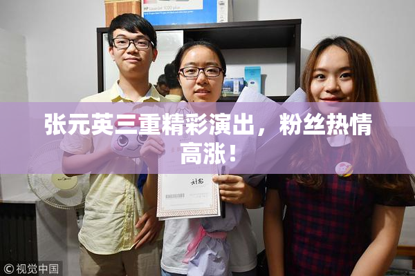 张元英三重精彩演出，粉丝热情高涨！