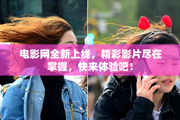 电影网全新上线，精彩影片尽在掌握，快来体验吧！