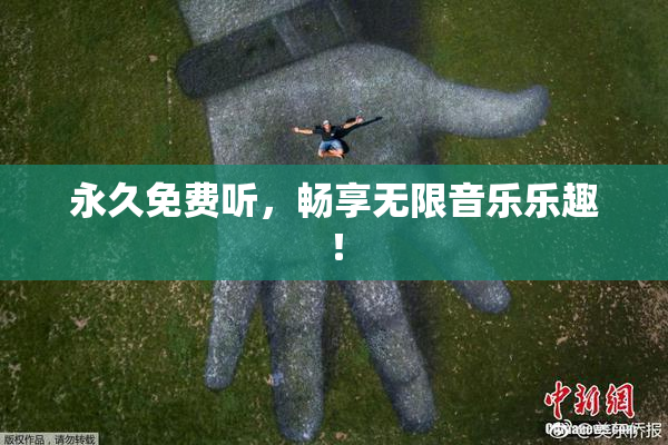 永久免费听，畅享无限音乐乐趣！