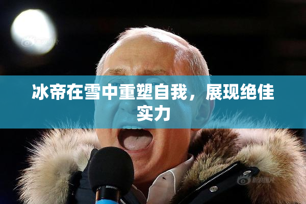 冰帝在雪中重塑自我，展现绝佳实力