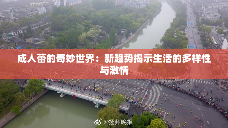 成人蕾的奇妙世界：新趋势揭示生活的多样性与激情