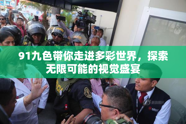 91九色带你走进多彩世界，探索无限可能的视觉盛宴
