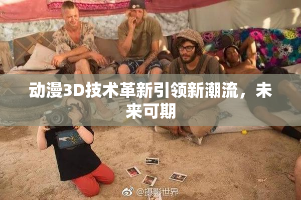 动漫3D技术革新引领新潮流，未来可期