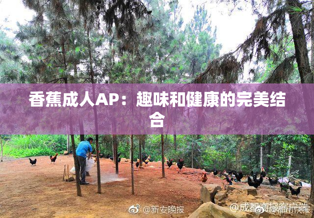 香蕉成人AP：趣味和健康的完美结合