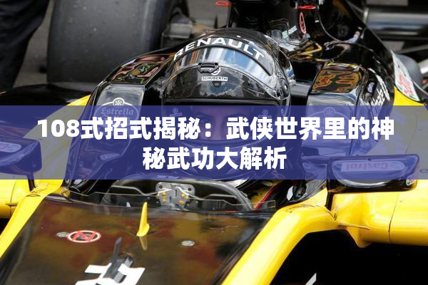 108式招式揭秘：武侠世界里的神秘武功大解析