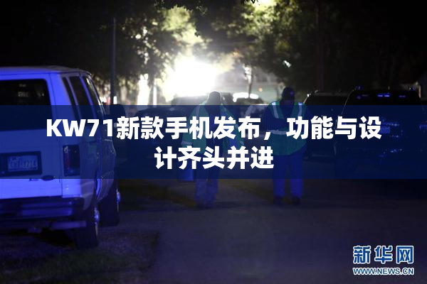 KW71新款手机发布，功能与设计齐头并进