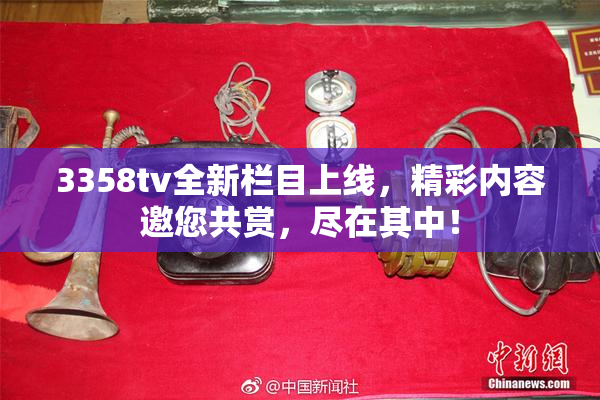 3358tv全新栏目上线，精彩内容邀您共赏，尽在其中！