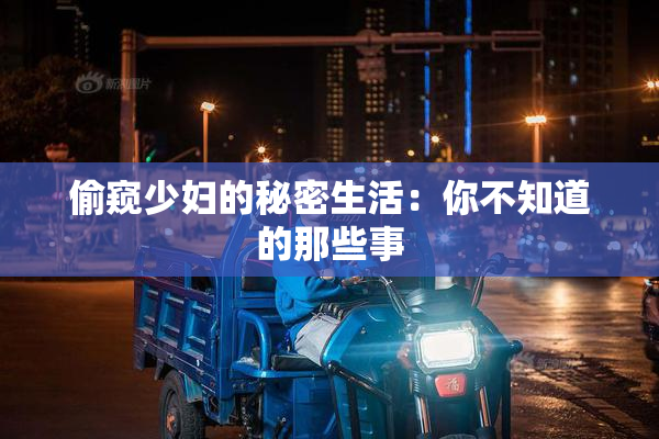 偷窥少妇的秘密生活：你不知道的那些事