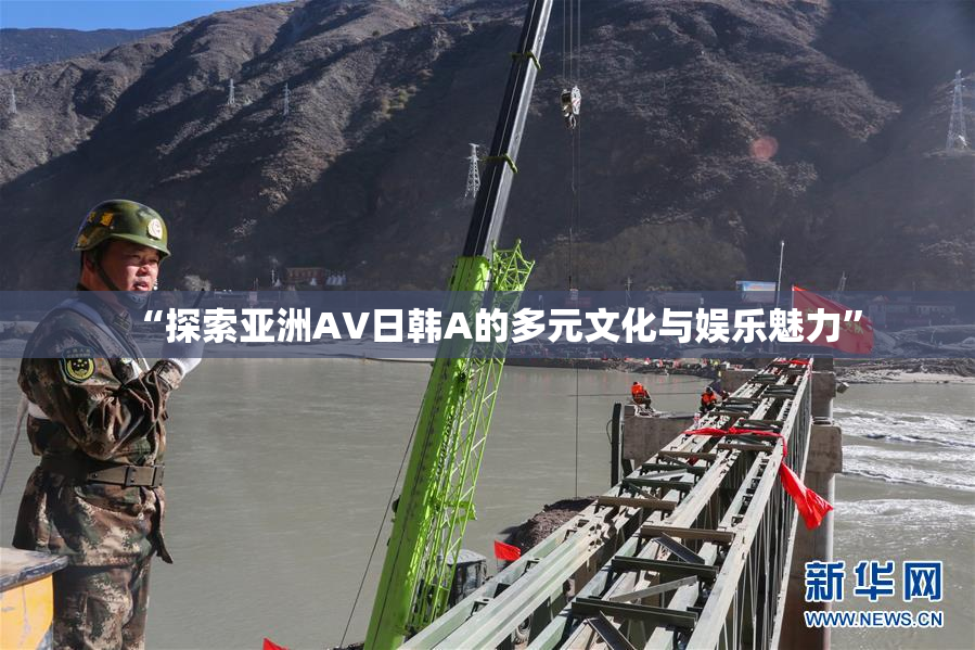 “探索亚洲AV日韩A的多元文化与娱乐魅力”