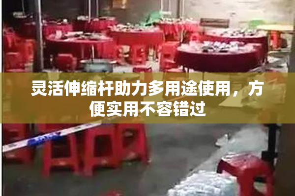 灵活伸缩杆助力多用途使用，方便实用不容错过