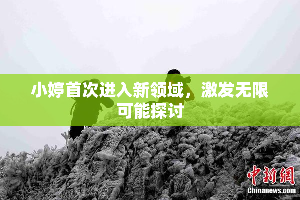 小婷首次进入新领域，激发无限可能探讨