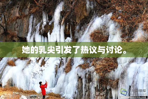 她的乳尖引发了热议与讨论。
