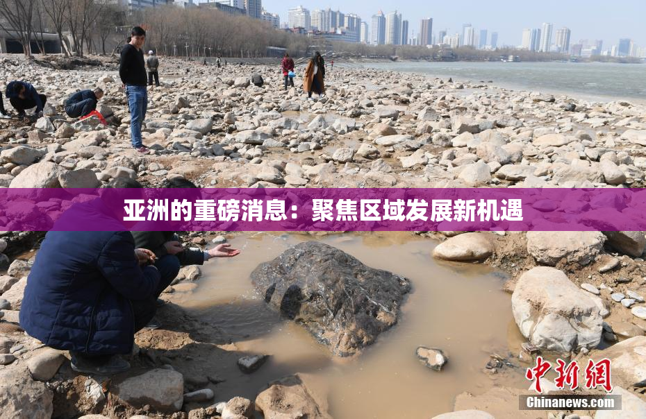 亚洲的重磅消息：聚焦区域发展新机遇