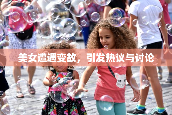 美女遭遇变故，引发热议与讨论