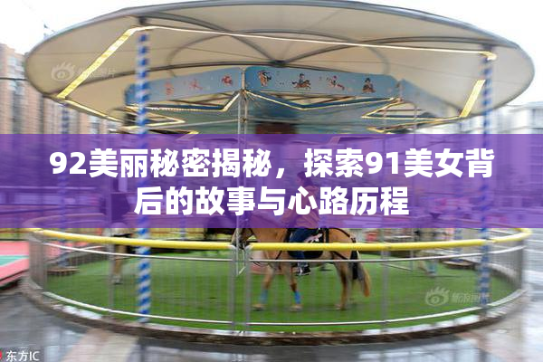 92美丽秘密揭秘，探索91美女背后的故事与心路历程