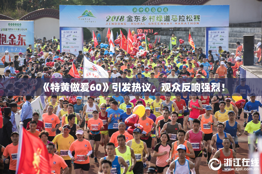 《特黄做爰60》引发热议，观众反响强烈！