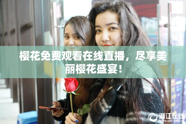 樱花免费观看在线直播，尽享美丽樱花盛宴！
