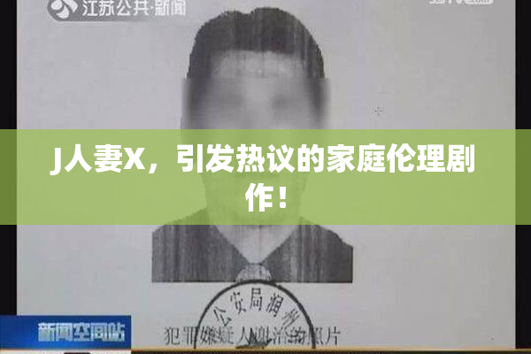 J人妻X，引发热议的家庭伦理剧作！
