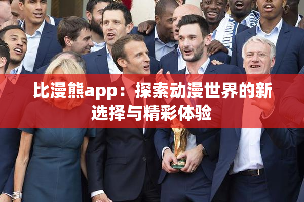 比漫熊app：探索动漫世界的新选择与精彩体验