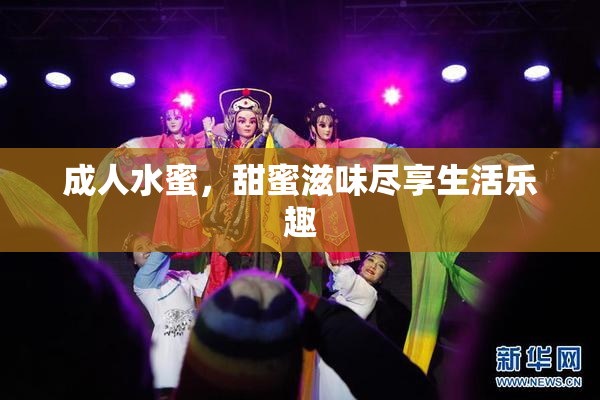 成人水蜜，甜蜜滋味尽享生活乐趣