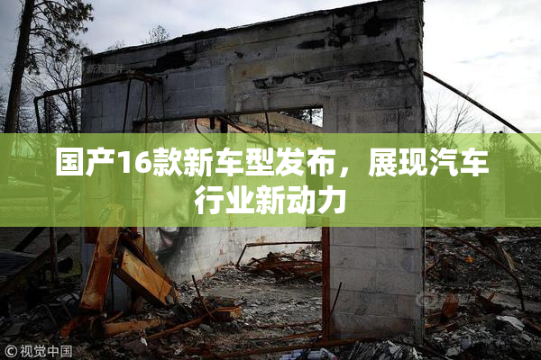 国产16款新车型发布，展现汽车行业新动力
