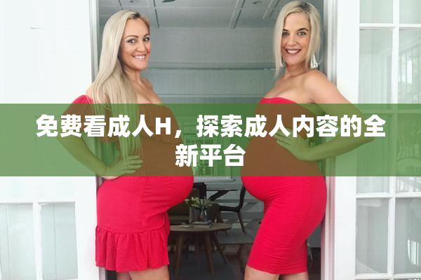 免费看成人H，探索成人内容的全新平台