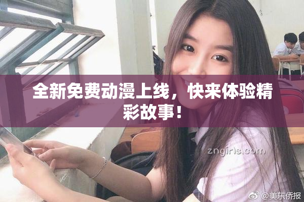 全新免费动漫上线，快来体验精彩故事！