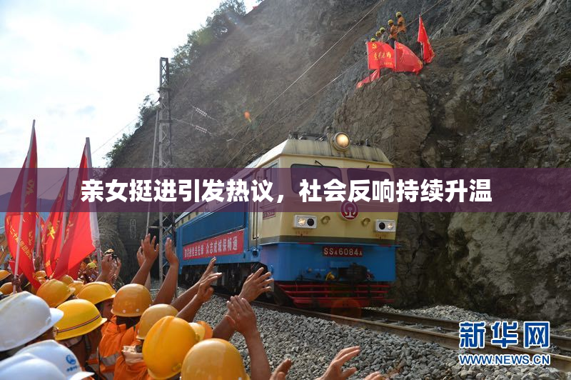亲女挺进引发热议，社会反响持续升温