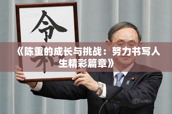 《陈重的成长与挑战：努力书写人生精彩篇章》