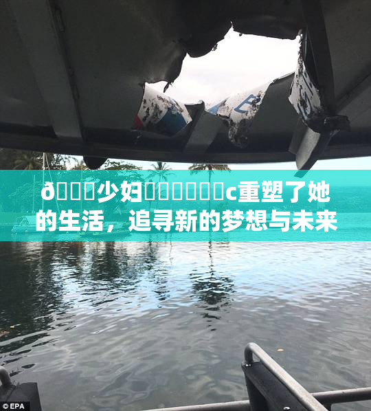 🔞少妇❌‌❌‌❌‌c重塑了她的生活，追寻新的梦想与未来
