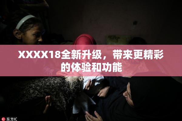 XXXX18全新升级，带来更精彩的体验和功能