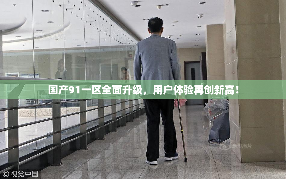 国产91一区全面升级，用户体验再创新高！