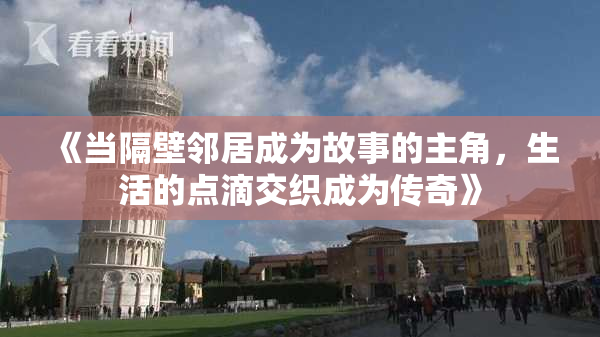 《当隔壁邻居成为故事的主角，生活的点滴交织成为传奇》