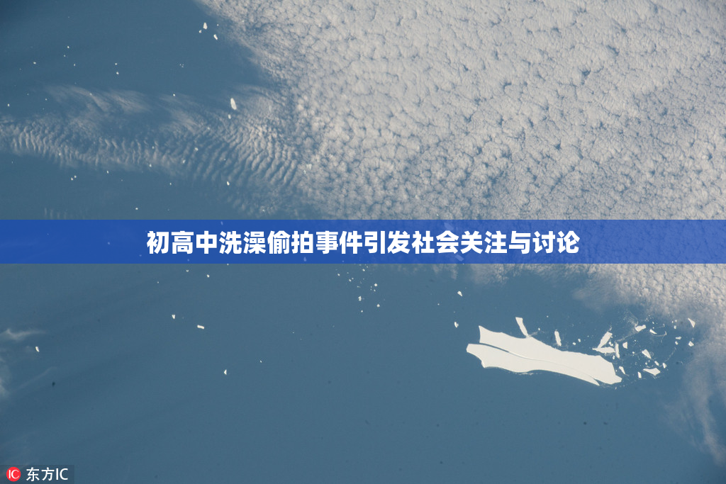 初高中洗澡偷拍事件引发社会关注与讨论