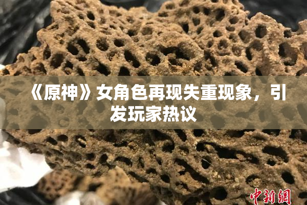《原神》女角色再现失重现象，引发玩家热议