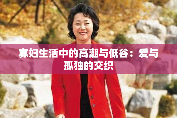 寡妇生活中的高潮与低谷：爱与孤独的交织