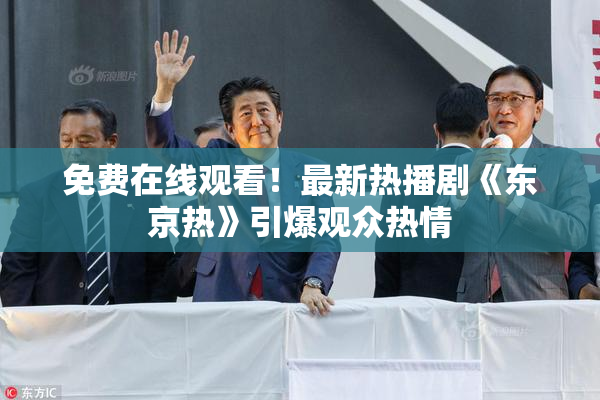 免费在线观看！最新热播剧《东京热》引爆观众热情
