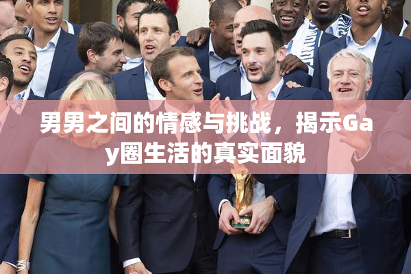 男男之间的情感与挑战，揭示Gay圈生活的真实面貌