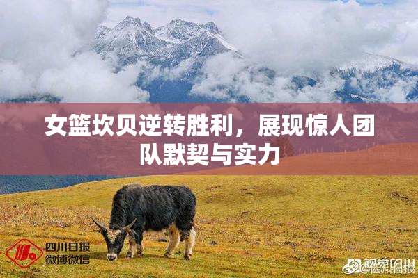 女篮坎贝逆转胜利，展现惊人团队默契与实力