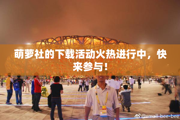 萌萝社的下载活动火热进行中，快来参与！