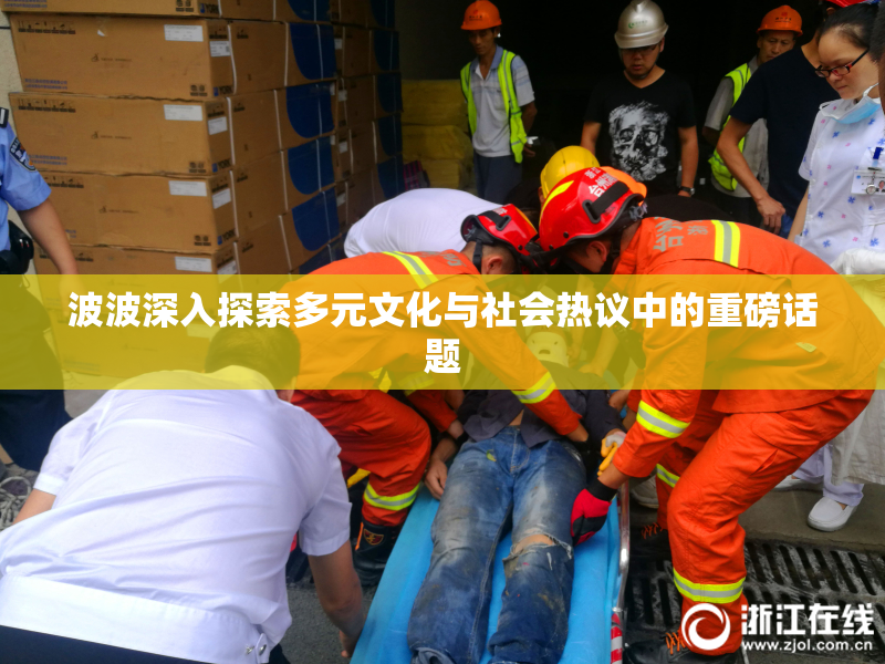波波深入探索多元文化与社会热议中的重磅话题