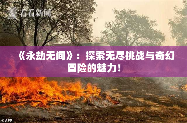 《永劫无间》：探索无尽挑战与奇幻冒险的魅力！