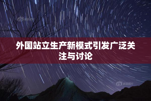 外国站立生产新模式引发广泛关注与讨论