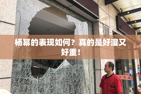 杨幂的表现如何？真的是好湿又好重！