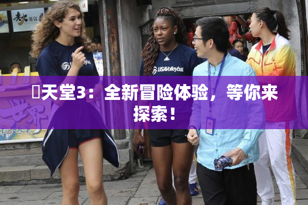 妺天堂3：全新冒险体验，等你来探索！