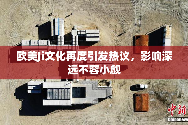欧美Ji文化再度引发热议，影响深远不容小觑