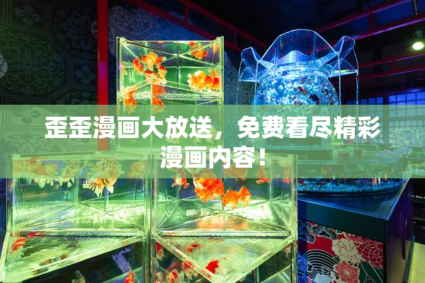 歪歪漫画大放送，免费看尽精彩漫画内容！